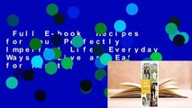 Full E-book  Recipes for Your Perfectly Imperfect Life: Everyday Ways to Live and Eat for Health,