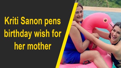 Kriti Sanon pens birthday wish for her mother