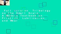Full version  Tribology on the Small Scale: A Modern Textbook on Friction, Lubrication, and Wear