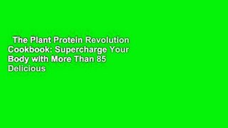 The Plant Protein Revolution Cookbook: Supercharge Your Body with More Than 85 Delicious Vegan