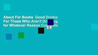 About For Books  Good Drinks: For Those Who Aren't Drinking, for Whatever Reason Complete