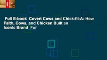 Full E-book  Covert Cows and Chick-fil-A: How Faith, Cows, and Chicken Built an Iconic Brand  For