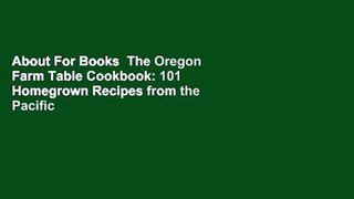 About For Books  The Oregon Farm Table Cookbook: 101 Homegrown Recipes from the Pacific