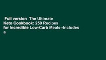 Full version  The Ultimate Keto Cookbook: 250 Recipes for Incredible Low-Carb Meals--Includes a