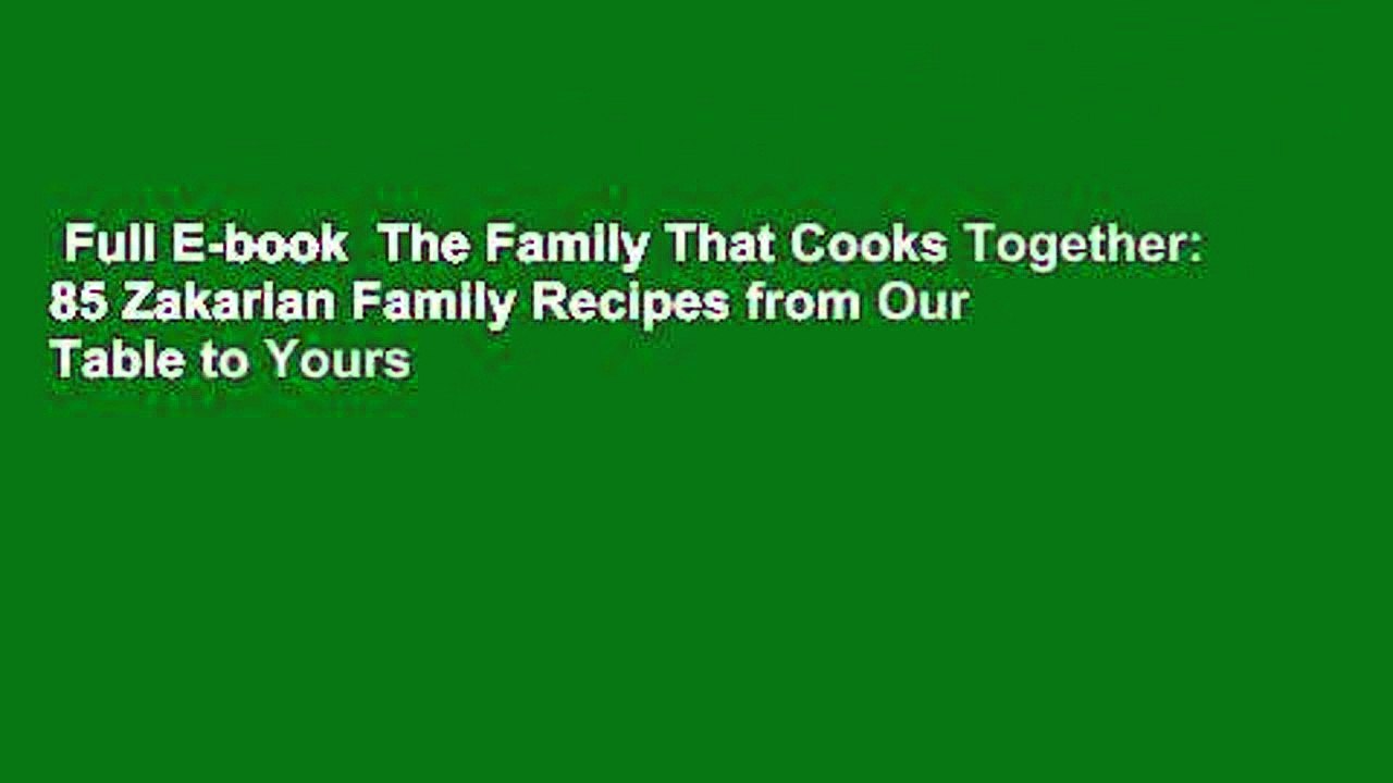Full E-book  The Family That Cooks Together: 85 Zakarian Family Recipes from Our Table to Yours