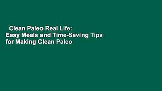 Clean Paleo Real Life: Easy Meals and Time-Saving Tips for Making Clean Paleo Sustainable for