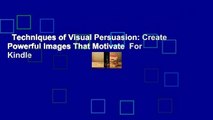 Techniques of Visual Persuasion: Create Powerful Images That Motivate  For Kindle