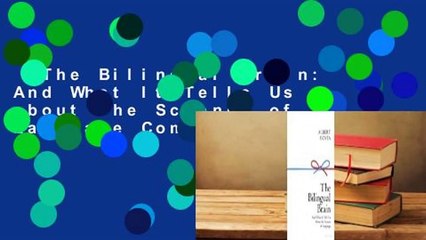 The Bilingual Brain: And What It Tells Us about the Science of Language Complete