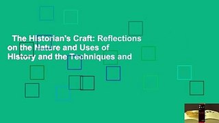 The Historian's Craft: Reflections on the Nature and Uses of History and the Techniques and