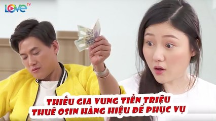 Đại thiếu gia vung tiền triệu thuê OSIN hàng hiệu phục vụ và cái kết |OSIN THỜI ĐẠI 4.0 #3