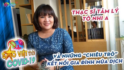 Ở nhà mùa Covid-19, Thạc sĩ tâm lý TÔ NHI A chia sẻ 'CHIÊU TRÒ' kết nối gia đình thời hiện đại