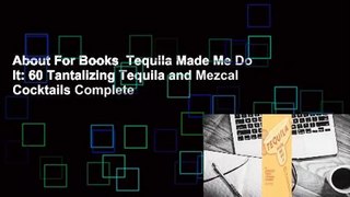 About For Books  Tequila Made Me Do It: 60 Tantalizing Tequila and Mezcal Cocktails Complete
