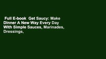 Full E-book  Get Saucy: Make Dinner A New Way Every Day With Simple Sauces, Marinades, Dressings,