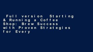 Full version  Starting & Running a Coffee Shop: Brew Success with Proven Strategies for Every