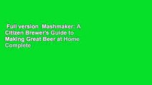Full version  Mashmaker: A Citizen Brewer's Guide to Making Great Beer at Home Complete