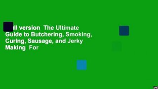 Full version  The Ultimate Guide to Butchering, Smoking, Curing, Sausage, and Jerky Making  For