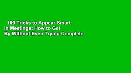 100 Tricks to Appear Smart in Meetings: How to Get By Without Even Trying Complete