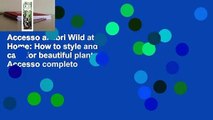 Accesso ai libri Wild at Home: How to style and care for beautiful plants Accesso completo