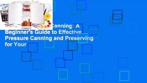 [Read] Pressure Canning: A Beginner's Guide to Effective Pressure Canning and Preserving for Your