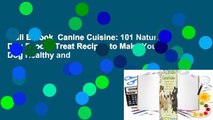 Full E-book  Canine Cuisine: 101 Natural Dog Food & Treat Recipes to Make Your Dog Healthy and