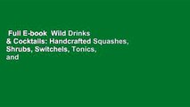 Full E-book  Wild Drinks & Cocktails: Handcrafted Squashes, Shrubs, Switchels, Tonics, and
