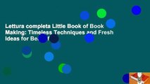 Lettura completa Little Book of Book Making: Timeless Techniques and Fresh Ideas for Beautiful