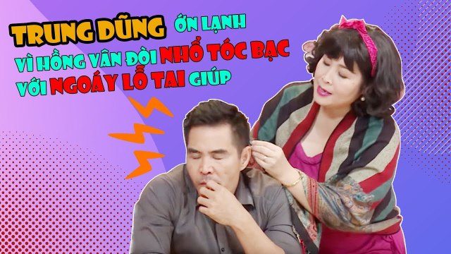 Trung Dũng ớn lạnh vì Hồng Vân đòi nhổ tóc bạc với ngoáy lỗ tai giúp