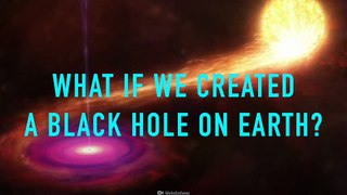 What If We Created A Black Hole On Earth?
