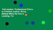 Full version  Professional Ethics in Criminal Justice: Being Ethical When No One Is Looking  For