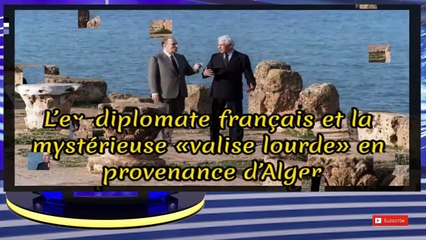 L’ex-diplomate français et la mystérieuse «valise lourde» en provenance d’Alger - Algérie -2020