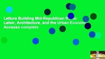 Lettura Building Mid-Republican Rome: Labor, Architecture, and the Urban Economy Accesso completo