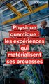 Physique quantique : les expériences qui matérialisent ses prouesses
