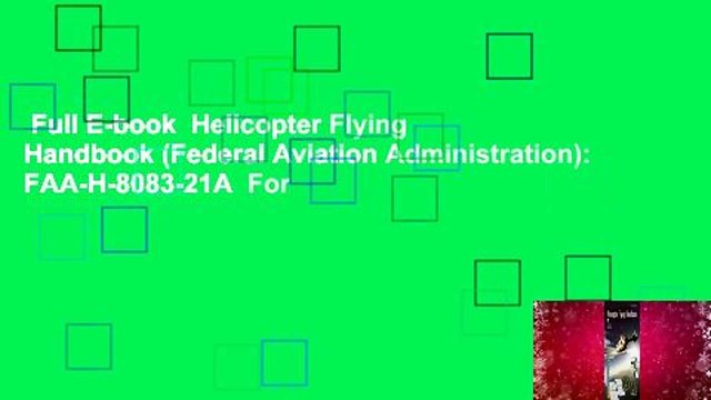 Full E-book Helicopter Flying Handbook (Federal Aviation Administration): FAA-H-8083-21A For
