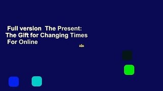 Full version  The Present: The Gift for Changing Times  For Online