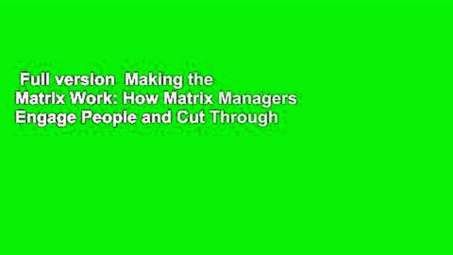 Full version Making the Matrix Work: How Matrix Managers Engage People and Cut Through