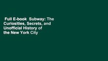 Full E-book  Subway: The Curiosities, Secrets, and Unofficial History of the New York City
