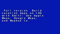 Full version  Build Location Apps on IOS with Swift: Use Apple Maps, Google Maps, and Mapbox to