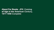 About For Books  JFK: Coming of Age in the American Century, 1917-1956 Complete