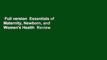 Full version  Essentials of Maternity, Newborn, and Women's Health  Review