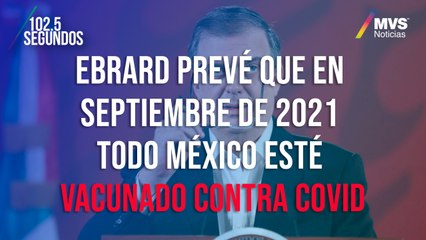 Ebrard prevé que en septiembre de 2021 todo México esté vacunado contra Covid