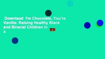 Downlaod  I'm Chocolate, You're Vanilla: Raising Healthy Black and Biracial Children in a