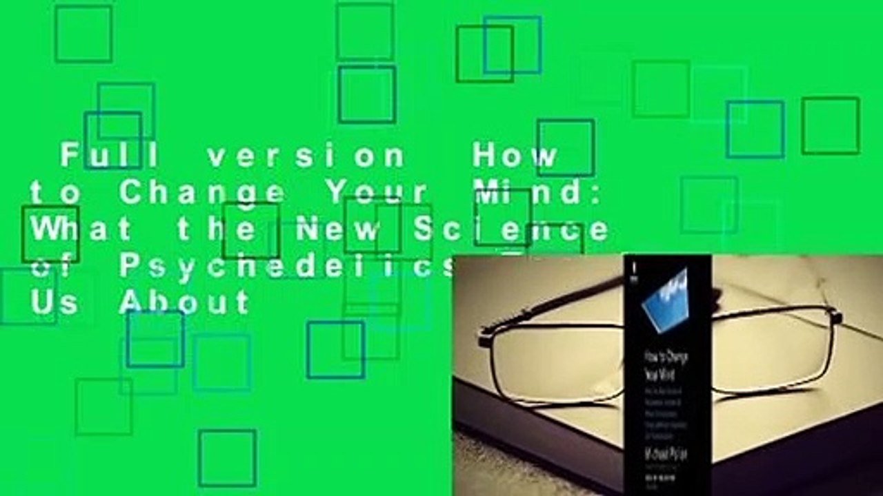 Full version  How to Change Your Mind: What the New Science of Psychedelics Teaches Us About