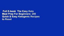 Full E-book  The Easy Keto Meal Prep For Beginners: 200 Quick & Easy Ketogenic Recipes to Reset