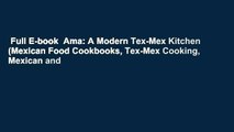 Full E-book  Ama: A Modern Tex-Mex Kitchen (Mexican Food Cookbooks, Tex-Mex Cooking, Mexican and