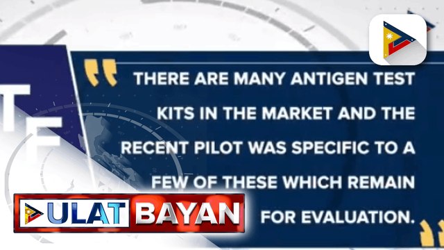 Antigen test bilang protocol sa COVID-19 testing, patuloy na pinag-aaralan ng NTF; FDA, nilinaw na hindi pa binawi ang approval ng antigen rapid diagnostic test