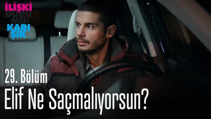 Elif ne saçmalıyorsun? - İlişki Durumu Karışık 29. Bölüm