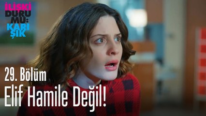 Elif hamile değil! - İlişki Durumu Karışık 29. Bölüm