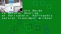 The Complete Guide to Natural Healing of Varicocele: Varicocele natural treatment without