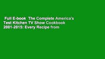 Full E-book  The Complete America's Test Kitchen TV Show Cookbook 2001-2015: Every Recipe from