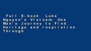 Full E-book  Luke Nguyen's Vietnam: One Man's Journey to Find Heritage and Inspiration Through